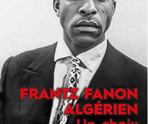 « Frantz Fanon Algérien. Un choix » de Benaouda Lebdaï : L’homme avant le mythe 